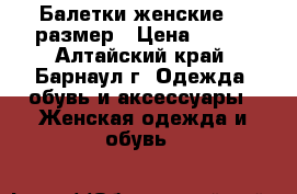 Балетки женские 38 размер › Цена ­ 300 - Алтайский край, Барнаул г. Одежда, обувь и аксессуары » Женская одежда и обувь   